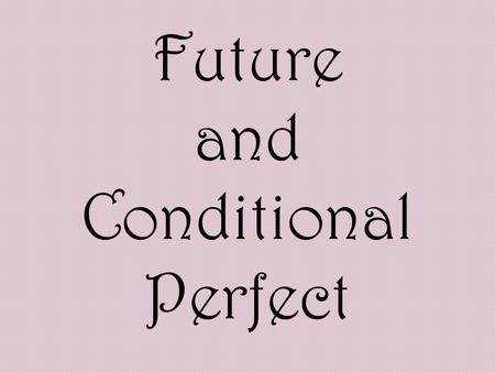 Future and Conditional Perfect. The FUTURE PERFECT TENSE is the past of the future, in a manner of speaking. It shows something that will be complete.