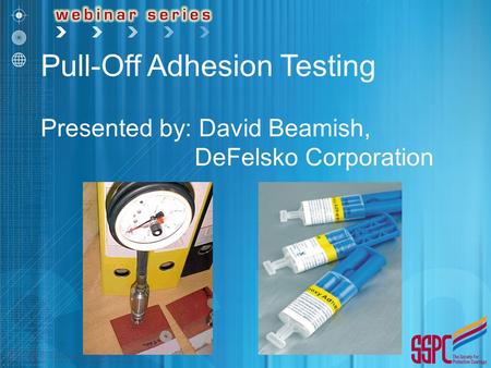 Pull-Off Adhesion Testing Presented by: David Beamish,