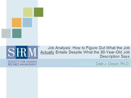Job Analysis: How to Figure Out What the Job Actually Entails Despite What the 30-Year-Old Job Description Says How to Figure Out What the Job Actually.