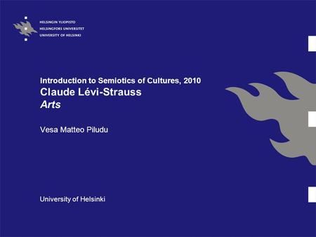 Introduction to Semiotics of Cultures, 2010 Claude Lévi-Strauss Arts Vesa Matteo Piludu University of Helsinki.