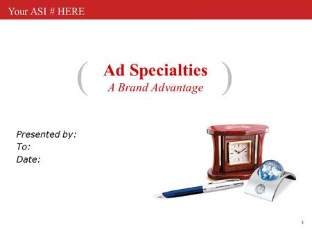 1 Your ASI # HERE Ad Specialties A Brand Advantage () Presented by: To: Date: