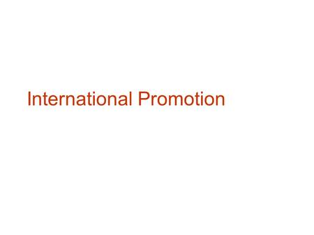 International Promotion. Two essential ingredients of promotion: Know your customer –Know who you are talking to Know your product –Know what you are.