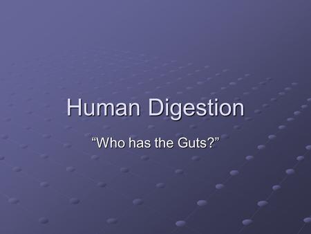 Human Digestion “Who has the Guts?”. Digestion There are 2 types of digestion: Mechanical Digestion – breaks food into smaller pieces to increase surface.