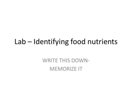 Lab – Identifying food nutrients WRITE THIS DOWN- MEMORIZE IT.