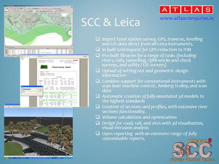SCC & Leica  Import total station survey, GPS, traverse, levelling and GIS data direct from all Leica instruments.  In built Grid Inquest for GPS reduction.