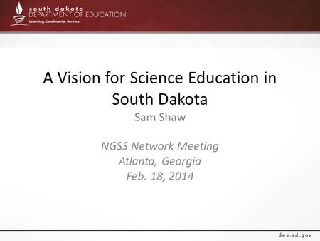 A Vision for Science Education in South Dakota Sam Shaw NGSS Network Meeting Atlanta, Georgia Feb. 18, 2014.