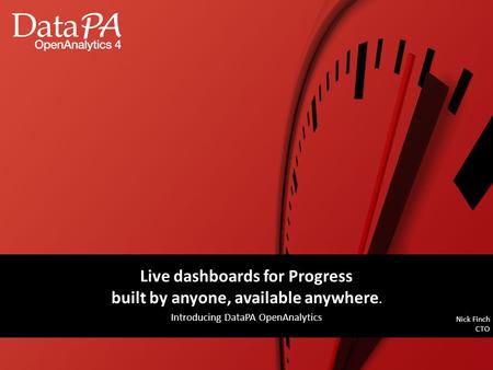 Live dashboards for Progress built by anyone, available anywhere. Introducing DataPA OpenAnalytics Nick Finch CTO.