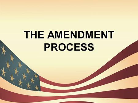 THE AMENDMENT PROCESS.