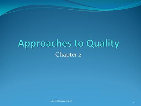 Approaches to Quality Chapter 2 Dr. Tahseen Al-Doori.