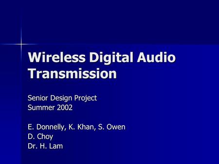 Wireless Digital Audio Transmission Senior Design Project Summer 2002 E. Donnelly, K. Khan, S. Owen D. Choy Dr. H. Lam.