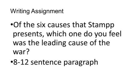 Writing Assignment Of the six causes that Stampp presents, which one do you feel was the leading cause of the war? 8-12 sentence paragraph.