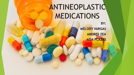 ANTINEOPLASTIC MEDICATIONS BY: MELODY VARGAS ANDRES ZEA AIDA PLAZAS.