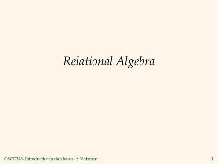CSCD343- Introduction to databases- A. Vaisman1 Relational Algebra.