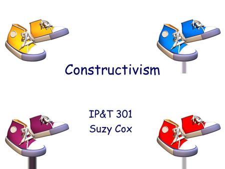 Constructivism IP&T 301 Suzy Cox.