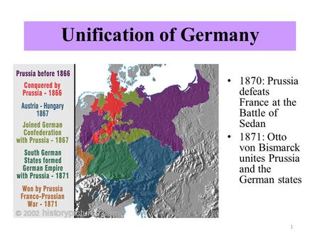 Unification of Germany 1870: Prussia defeats France at the Battle of Sedan 1871: Otto von Bismarck unites Prussia and the German states 1.