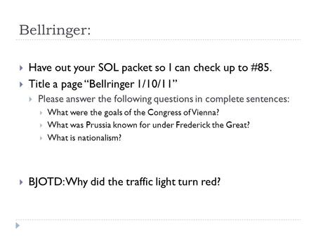 Bellringer:  Have out your SOL packet so I can check up to #85.  Title a page “Bellringer 1/10/11”  Please answer the following questions in complete.