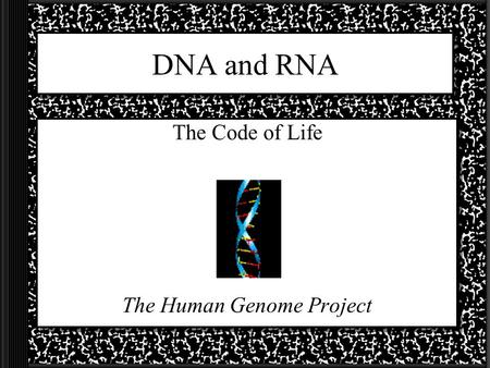 DNA and RNA The Code of Life The Human Genome Project.