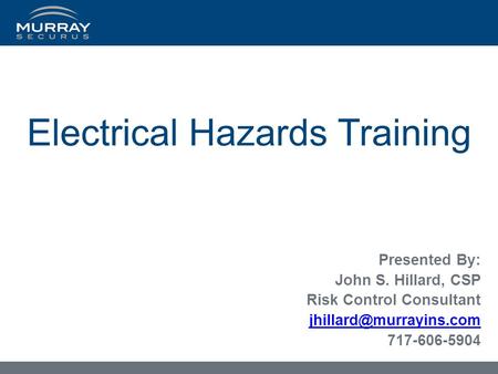 Electrical Hazards Training Presented By: John S. Hillard, CSP Risk Control Consultant 717-606-5904.