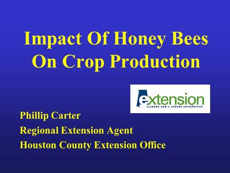 Impact Of Honey Bees On Crop Production Phillip Carter Regional Extension Agent Houston County Extension Office.