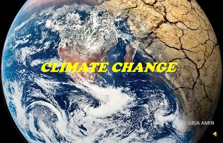 CLIMATE CHANGE URJA AMIN. WHAT IS CLIMATE CHANGE?  A change in global or regional climate patterns is known as climate change.  Today, most of the places.
