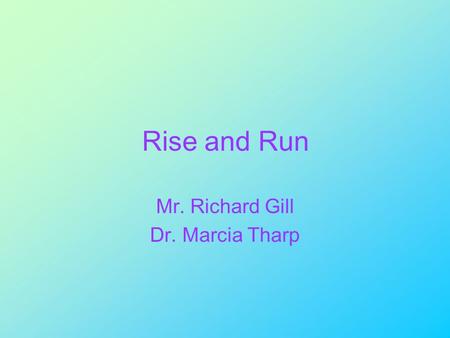 Rise and Run Mr. Richard Gill Dr. Marcia Tharp. Introduction to the Cartesian Coordinate System In this unit we introduce the Cartesian coordinate system.