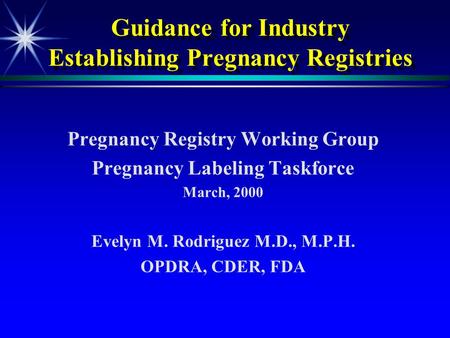 Guidance for Industry Establishing Pregnancy Registries Pregnancy Registry Working Group Pregnancy Labeling Taskforce March, 2000 Evelyn M. Rodriguez M.D.,