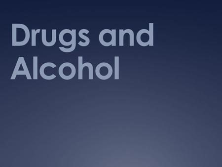 Drugs and Alcohol.