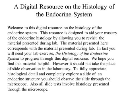 Welcome to this digital resource on the histology of the endocrine system. This resource is designed to aid your mastery of the endocrine histology by.