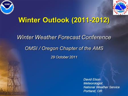 Winter Outlook (2011-2012) Winter Weather Forecast Conference OMSI / Oregon Chapter of the AMS 29 October 2011 Winter Weather Forecast Conference OMSI.