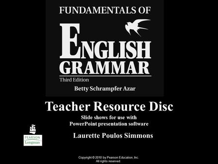 Teacher Resource Disc Slide shows for use with PowerPoint presentation software Laurette Poulos Simmons Copyright © 2010 by Pearson Education, Inc. All.