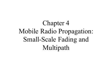 Chapter 4 Mobile Radio Propagation: Small-Scale Fading and Multipath