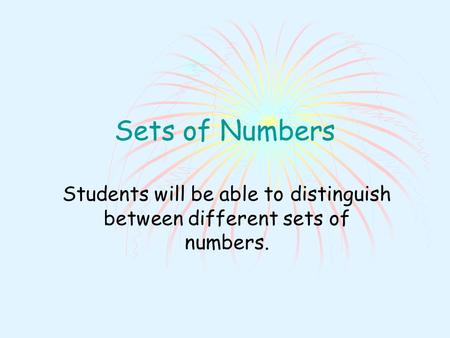 Sets of Numbers Students will be able to distinguish between different sets of numbers.