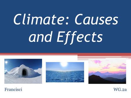 Climate: Causes and Effects Francisci WG.2a. What is Climate? Climate: Climate is the usual predictable pattern of weather of an area over a long period.