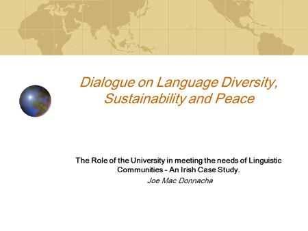 Dialogue on Language Diversity, Sustainability and Peace The Role of the University in meeting the needs of Linguistic Communities - An Irish Case Study.