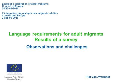 Language requirements for adult migrants Results of a survey Observations and challenges Linguistic integration of adult migrants Council of Europe 24/25-06-2010.