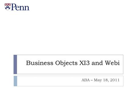 Business Objects XI3 and Webi ABA – May 18, 2011.