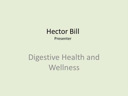 Hector Bill Presenter Digestive Health and Wellness.