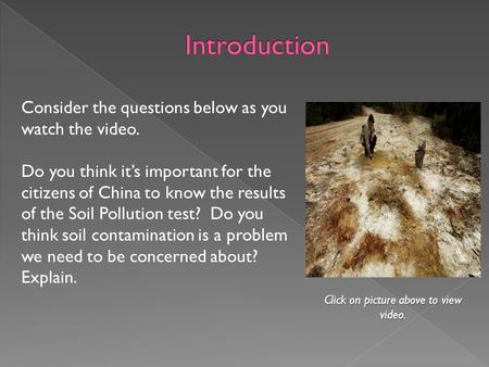 Consider the questions below as you watch the video. Do you think it’s important for the citizens of China to know the results of the Soil Pollution test?