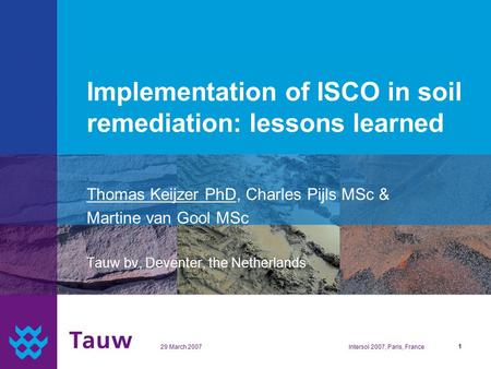 29 March 2007Intersol 2007, Paris, France1 Implementation of ISCO in soil remediation: lessons learned Thomas Keijzer PhD, Charles Pijls MSc & Martine.