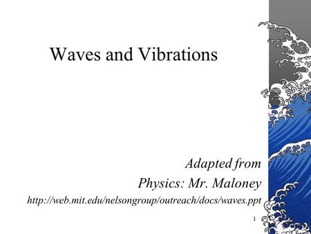 1 Waves and Vibrations Adapted from Physics: Mr. Maloney