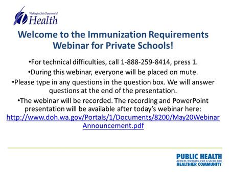 Welcome to the Immunization Requirements Webinar for Private Schools! For technical difficulties, call 1-888-259-8414, press 1. During this webinar, everyone.