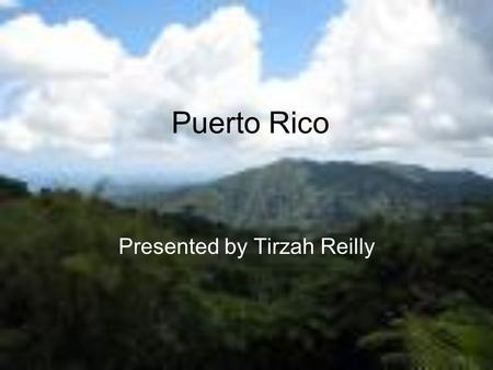 Puerto Rico Presented by Tirzah Reilly. History Independence Puerto Rico has always tried to gain independence for the island. The Spanish were the first.