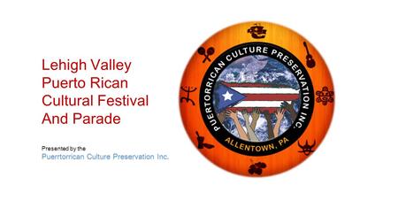 Lehigh Valley Puerto Rican Cultural Festival And Parade Puerrtorrican Culture Preservation Inc Presented by the Puerrtorrican Culture Preservation Inc.