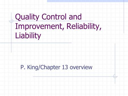 Quality Control and Improvement, Reliability, Liability P. King/Chapter 13 overview.
