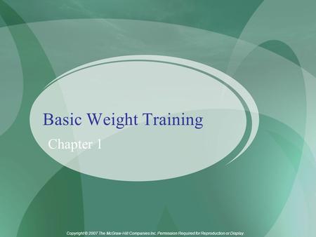 Copyright © 2007 The McGraw-Hill Companies Inc. Permission Required for Reproduction or Display. Basic Weight Training Chapter 1.