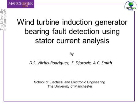 Wind turbine induction generator bearing fault detection using stator current analysis By School of Electrical and Electronic Engineering The University.