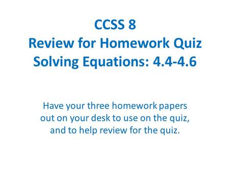 CCSS 8 Review for Homework Quiz Solving Equations: