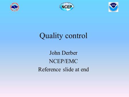 Quality control John Derber NCEP/EMC Reference slide at end.