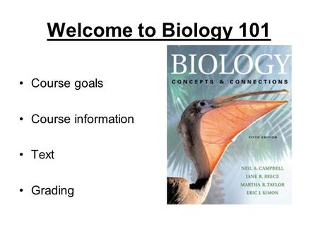 Welcome to Biology 101 Course goals Course information Text Grading.