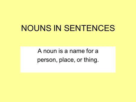 A noun is a name for a person, place, or thing.